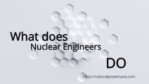 What do nuclear engineers do